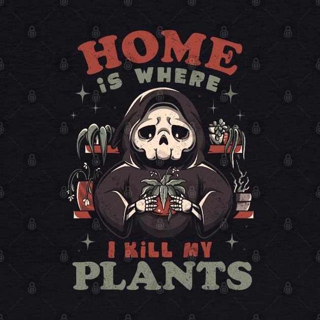 Home is Where I Kill My Plants - Funny Sarcasm Skull Gift by eduely